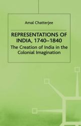 Representations of India, 1740-1840 : The Creation of India in the Colonial Imagination