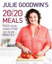 Julie Goodwin's 20-20 Meals : Feed Your Family for $20 in 20 Minutes