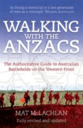 Walking with the ANZACS : The Authoritative Guide to the Australian Battlefields of the Western Front