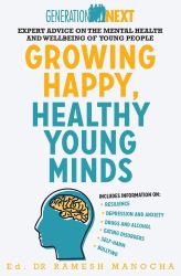 Growing Happy, Healthy Young Minds : Expert Advice on the Mental Health and Wellbeing of Young People