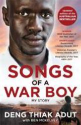 Songs of a War Boy : The Bestselling Biography of Deng Adut - a Child Soldier, Refugee and Man of Hope