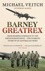 Barney Greatrex : From Bomber Command to the French Resistance - the Stirring Story of an Australian Hero