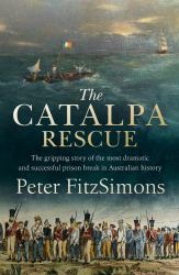 The Catalpa Rescue : The Gripping Story of the Most Dramatic and Successful Prison Break in Australian History