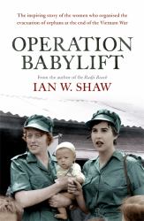 Operation Babylift : The Incredible Story of the Inspiring Australian Women Who Rescued Hundreds of Orphans at the End of the Vietnam War