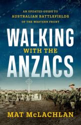 Walking with the Anzacs : An Updated Guide to Australian Battlefields of the Western Front