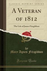 A Veteran Of 1812 : The Life of James Fitzgibbon (Classic Reprint)