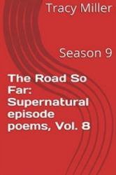 The Road So Far: Supernatural Episode Poems, Vol. 8 : Season 9