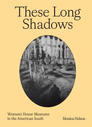 These Long Shadows : Women's House Museums in the American South