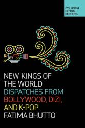 New Kings of the World : Dispatches from Bollywood, Dizi, and K-Pop