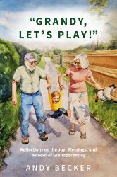 Grandy, Let's Play! : Reflections on the Joy, Blessings, and Wonder of Grandparenting