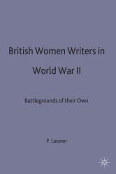 British Women Writers of World War II : Battlegrounds of Their Own