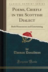 Poems, Chiefly in the Scottish Dialect : Both Humourous and Entertaining (Classic Reprint)