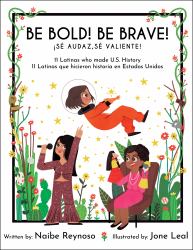 Be Bold! Be Brave! : 11 Latinas Who Made U. S. History