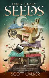 Daily Story Seeds : A Collection of Fictional Bite-size Narratives of Wonder and Whimsey