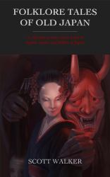 Folklore Tales of Old Japan : A Collection of Short Stories Based on Legends, Myths, and Folklore of Japan