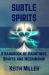 Subtle Spirits : A Handbook of Hauntings, Spirits, and Mediumship