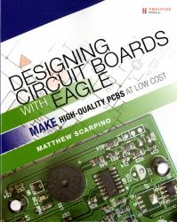 Designing Circuit Boards with EAGLE : Make High-Quality PCBs at Low Cost