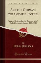 Are the Germans the Chosen People? : Address Delivered at the Business Men's Club, Cincinnati, January 28th, 1918 (Classic Reprint)