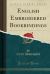 English Embroidered Bookbindings (Classic Reprint) English Embroidered Bookbindings (Classic Reprint)