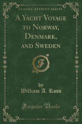 A Yacht Voyage to Norway, Denmark, and Sweden (Classic Reprint)