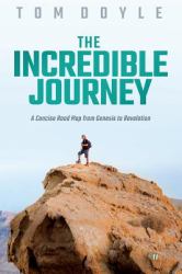 The Incredible Journey : A Concise Roadmap Through the Bible from Genesis to Revelation
