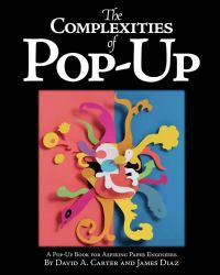 The Complexities of Pop-Up : A Pop-Up Book for Aspiring Paper Engineers