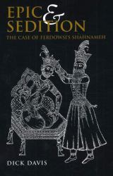Epic and Sedition : The Case of Ferdowsi's Shahnameh