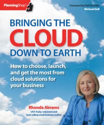 Bringing the Cloud down to Earth : How to Choose, Launch, and Get the Most from Cloud Solutions for Your Business
