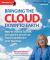 Bringing the Cloud down to Earth : How to Choose, Launch, and Get the Most from Cloud Solutions for Your Business