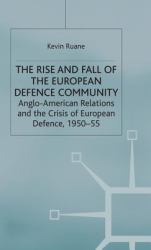 The Rise and Fall of the European Defence Community : Anglo-American Relations and the Crisis of European Defence, 1950-55