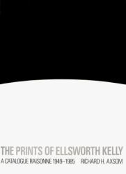 The Prints of Ellsworth Kelly : A Catalogue Raisonne, 1945-1985