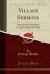 Village Sermons : Preached in the Parish Church of C in the Diocese of Durham, in August and September, 1856 (Classic Reprint)