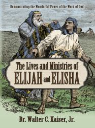 The Lives and Ministries of Elijah and Elisha : Demonstrating the Wonderful Power of the Word of God