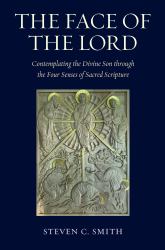 The Face of the Lord : Contemplating the Divine Son Through the Four Senses of Sacred Scripture