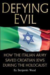 Defying Evil : How the Italian Army Saved Croatian Jews During the Holocaust