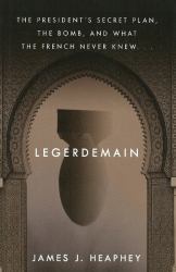 Legerdemain : The President's Secret Plan, the Bomb and What the French Never Knew