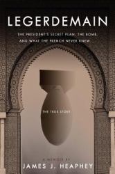 Legerdemain : The President's Secret Plan, the Bomb, and What the French Never Knew