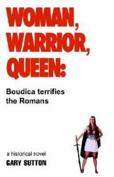Woman, Warrior, Queen : Boudica Terrifies the Romans