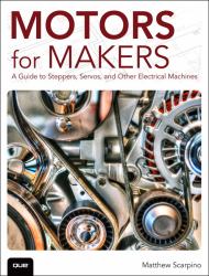 Motors for Makers : A Guide to Steppers, Servos, and Other Electrical Machines