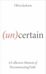 (un)Certain : A Collective Memoir of Deconstructing Faith