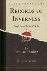 Records of Inverness, Vol. 1 : Burgh Court Books; 1556-86 (Classic Reprint)