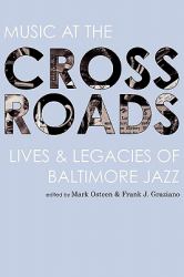Music at the Crossroads : Lives and Legacies of Baltimore Jazz