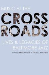 Music at the Crossroads : Lives and Legacies of Baltimore Jazz