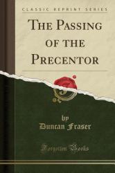 The Passing of the Precentor (Classic Reprint)