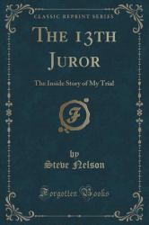 The 13th Juror : The Inside Story of My Trial (Classic Reprint)