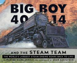 Big Boy 4014 and the Steam Team : The World's Largest Steam Engine Roars Back to Life!