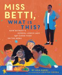 Miss Betti, What Is This? : How Detroit's School Lunch Lady Got Good Food on the Menu