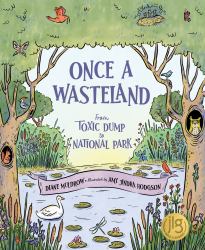 Once a Wasteland : From Toxic Dump to National Park