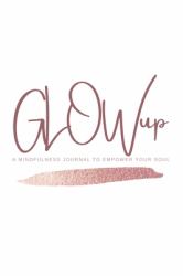 GLOWup : 60 Day Empowerment Journal for Your Soul