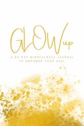 GLOWup GOLD : 60 Day Empowerment Journal for Your Soul